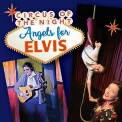 Fri  & Sat July 14-29 @ 9:00 pm CIRCUS OF THE NIGHTAngels for Elvis